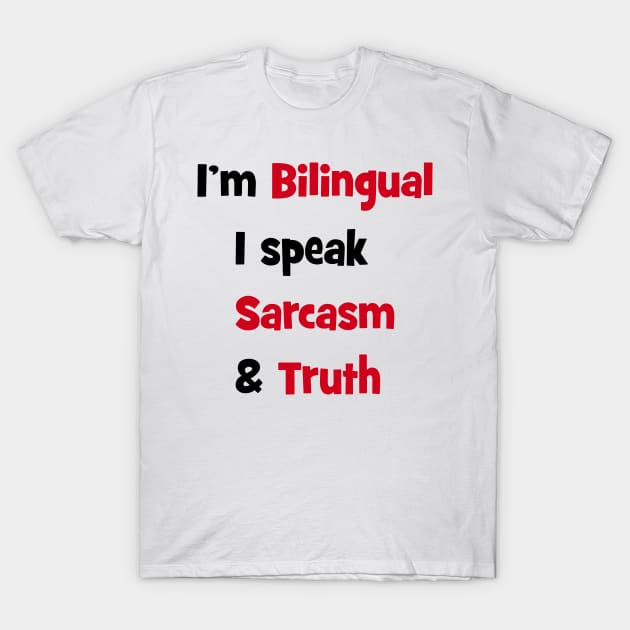 I'm bilingual - I speak sarcasm & truth T-Shirt by Happyoninside